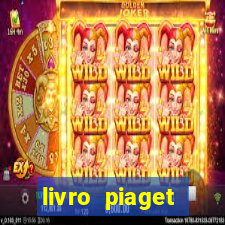 livro piaget desenvolvimento infantil pdf